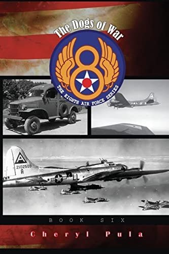 The Dogs of War : The Eighth Air Force Series, Volume 6