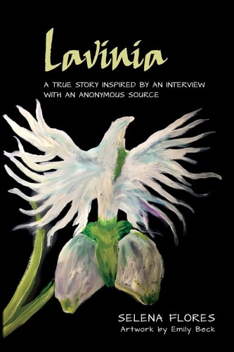 Lavinia A True Story Inspired by an Interview with an Anonymous