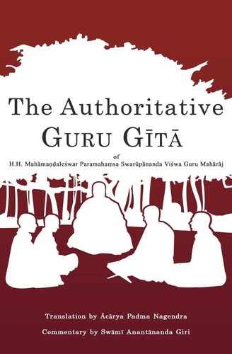 The Authoritative Guru Gita Of Mahamandaleshwar Paramahamsa Swarupananda Vishwa Guru Maharaj