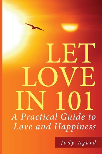 Let Love In 101 A Practical Guide to Love and Happiness