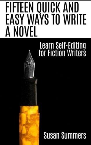 Fifteen Quick and Easy Ways to Write a Novel Learn Self-Editing for Fiction Writers