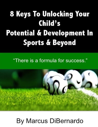 8 Keys to Unlocking Your Child?s Potential and Development in Sports and Beyond There Is a Formula for Success
