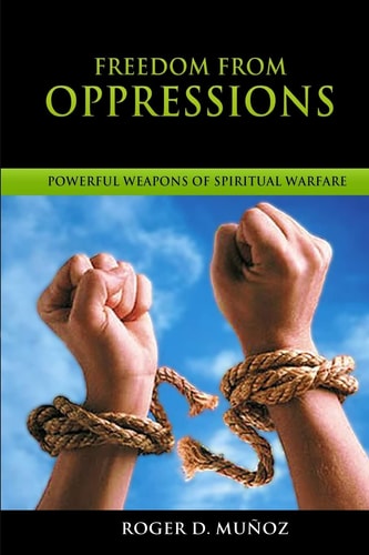 Freedom From Oppressions Powerful Weapons Of Spiritual Warfare
