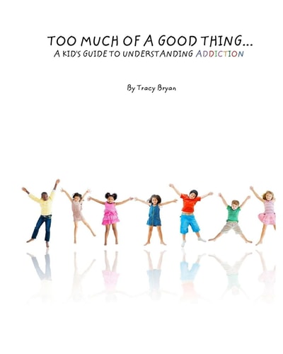 Too Much Of A Good Thing...A Kid's Guide To Understanding Addiction