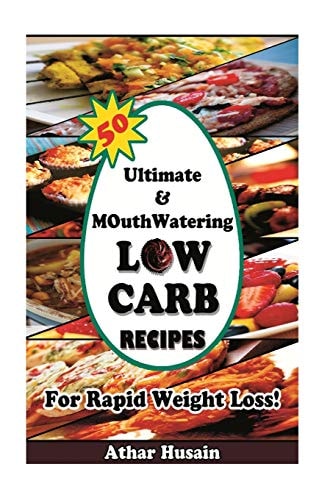 50 Ultimate and Mouthwatering Low Carb Recipes For Rapid Weight Loss! (Low Carb, Low Carb Cookbook, Low Carb Diet, Low Carb Recipes, Low Carb High Fat, Low Carb Diet For Beginners)