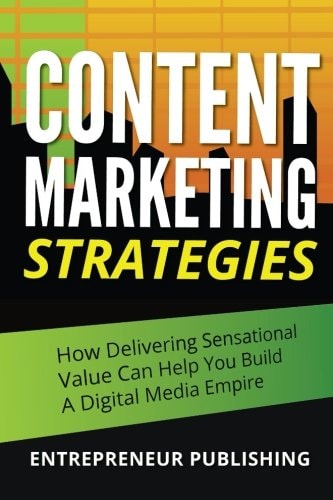 Content Marketing Strategies How Delivering Sensational Value Can Help You Build a Digital Media Empire