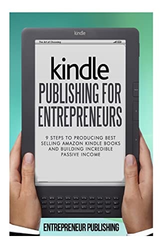 Kindle Publishing for Entrepreneurs 9 Steps to Producing Best Selling Amazon Kindle Books and Building Incredible Passive Income