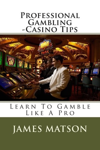 Professional Gambling - Casino Tips Over 100 Gamblers Tips