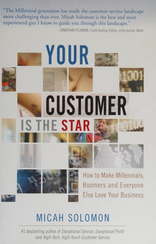 Your Customer Is The Star How To Make Millennials, Boomers and Everyone Else Love Your Business