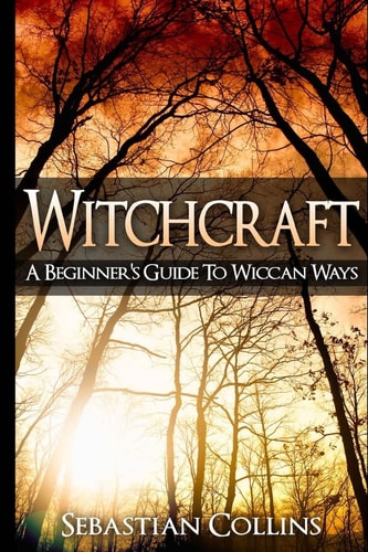Witchcraft A Beginner's Guide To Wiccan Ways: Symbols, Witch Craft, Love Potions Magick, Spell, Rituals, Power, Wicca, Witchcraft, Simple, Belief, Secrets, The Best, Quick, Introduction, Intro, Candle