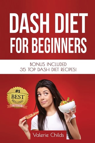 DASH Diet for Beginners Bonus Included 35 TOP DASH Diet Recipes!