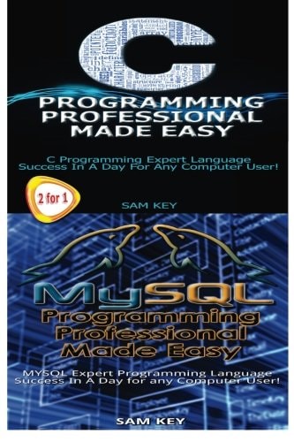 C Programming Professional Made Easy and MYSQL Programming Professional Made Easy