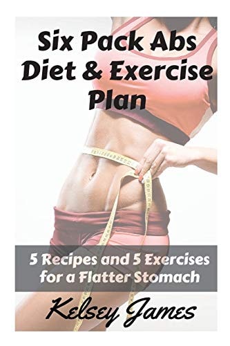 Six Pack Abs Diet and Exercise Plan 5 Exercises and 5 Meals to Bust Belly Fat