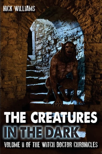 The Creatures in the Dark Volume II of the Witch Doctor Chronicles