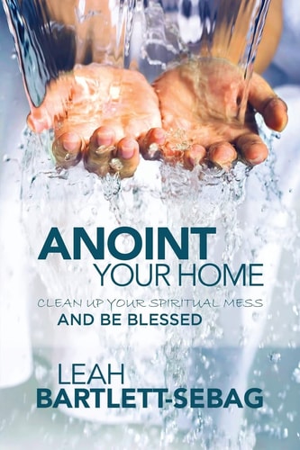 Anoint Your Home Clean Up Your Spiritual Mess and Be Blessed