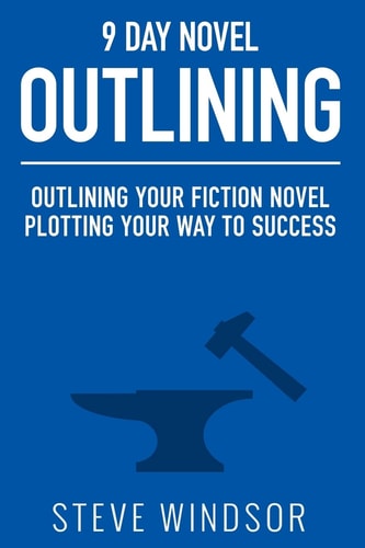 Nine Day Novel-Outlining Outlining Your Fiction Novel: Plotting Your Way to Success
