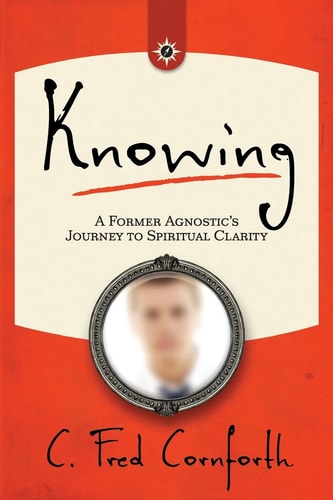 Knowing An Agnostic's Journey on the Way to Spiritual Clarity