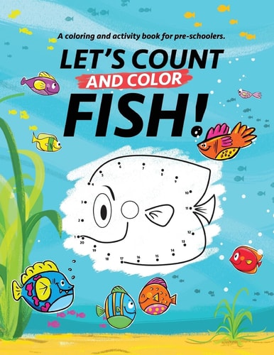 Let's Count and Color Fish! A Coloring and Activity Book for Pre-Schoolers