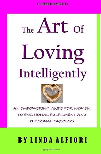 The Art of Loving Intelligently An Empowering Guide for Women to Emotional Fulfillment and Personal Success