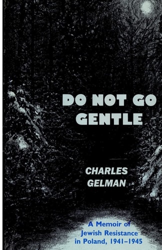 Do Not Go Gentle A Memoir of Jewish Resistance in Poland, 1941-1945