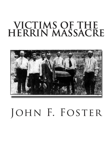 Victims of the Herrin Massacre The Dead and Survivors of the Herrin Mine War of June 21st and 22nd, 1922