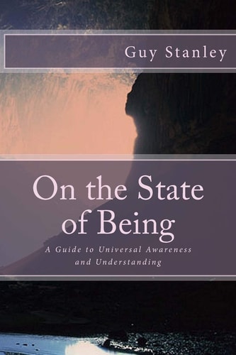 On the State of Being A Guide to Universal Awareness and Understanding