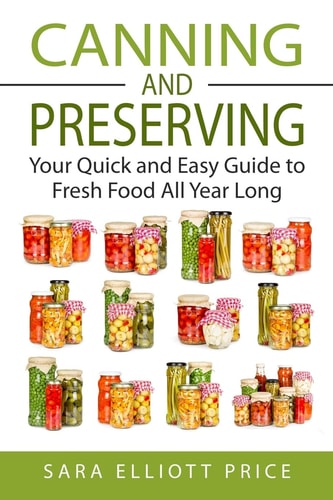 Canning & Preserving Your Quick and Easy Guide to Fresh Food All Year Long