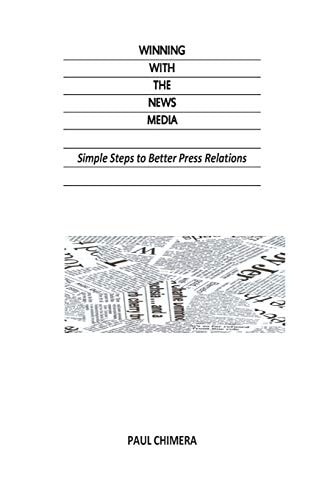 Winning With The News Media Simple Steps to Better Press Relations