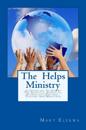 The Helps Ministry ... as Important to God As the Apostolic, Prophetic, Past