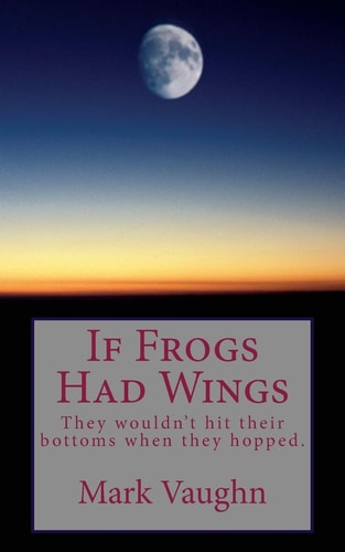 If Frogs Had Wings They Would Hit Their Bottoms When They Hopped