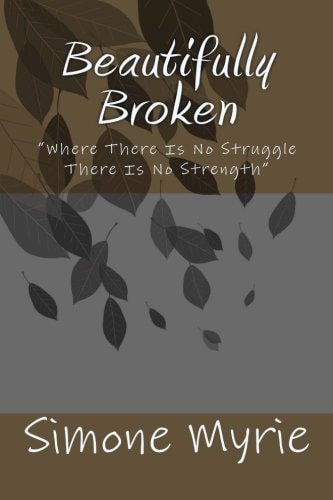 Beautifully Broken "Where There Is No Struggle There Is No Strength"