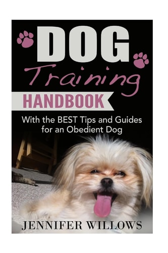 Dog Training A Dog Training Handbook with the BEST Tips and Guides for an Obedient Dog