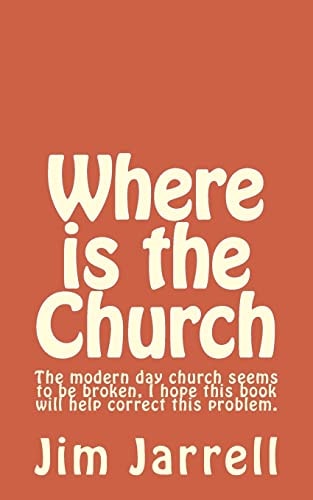 Where Is the Church The Modern Day Church Seems to Be Broken, I Hope This Book Will Help Correct This Problem