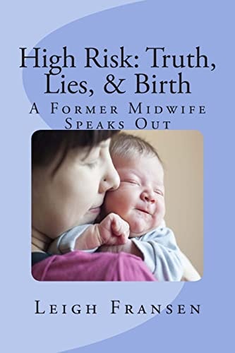 High Risk: Truth, Lies, and Birth A Former Midwife Speaks Out