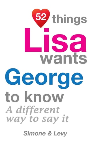 52 Things Lisa Wants George To Know A Different Way To Say It