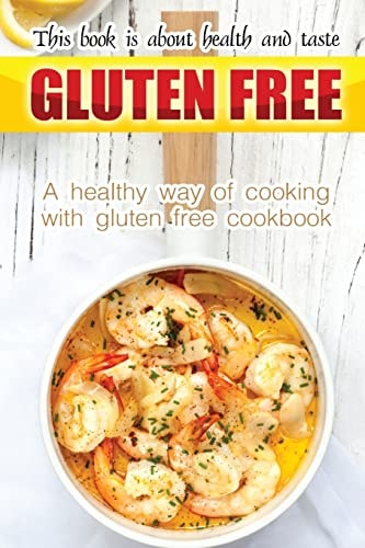 Gluten Free Book Is about Health and Taste A Healthy Way of Cooking with Gluten Free Cookbook