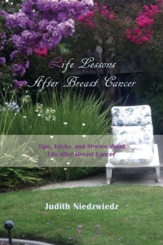 Life Lessons After Breast Cancer Tips, Tricks, and Stories about Life After Breast Cancer