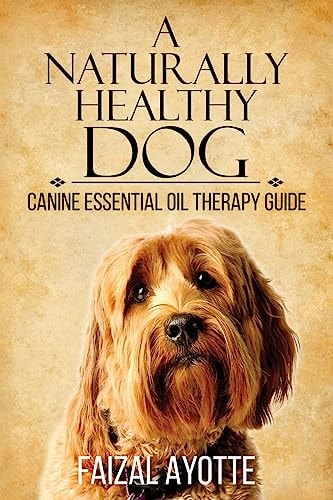 A Naturally Healthy Dog Canine Essential Oil Therapy Guide