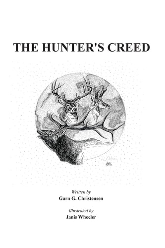 Hunter's Creed A Great Primer for New Hunters, a Good Refresher for Seasoned Hunters and a Wonderful Christmas Gift for Your Son, Daughter, Grandson and Grandaughter