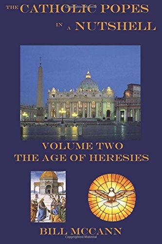 The Catholic Popes in a Nutshelll Volume 2 The Age of Heresies