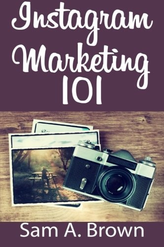 Instagram Marketing 101 Unleash the Power of Instagram on Your Business with More Real Followers, Likes and Customers