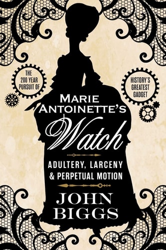 Marie Antoinette's Watch Adultery, Larceny, & Perpetual Motion