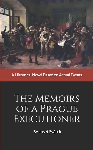 The Memoirs of a Prague Executioner A Historical Novel Based on Actual Events