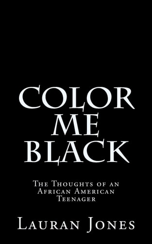 Color Me Black The Thoughts of an African American Teenager