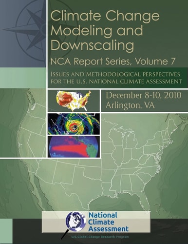 Climate Change Modeling and Downscaling: Issues and Methodological Perspectives for the U. S. National Climate Assessment NCA Report Series, Volume 7