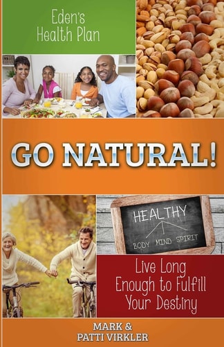 Eden's Health Plan - Go Natural! Live Long Enough to Fulfill Your Destiny