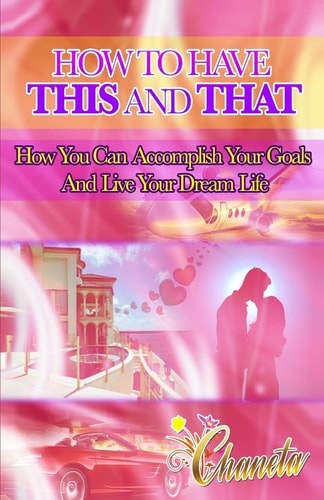 How To Have This And That How You Can Accomplish Your Goals and Live Your Dream Life