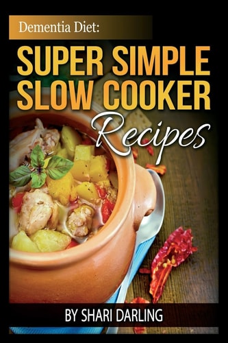 Dementia Diet: Super Simple Slow Cooker Recipes The Caregiver's Best Friend