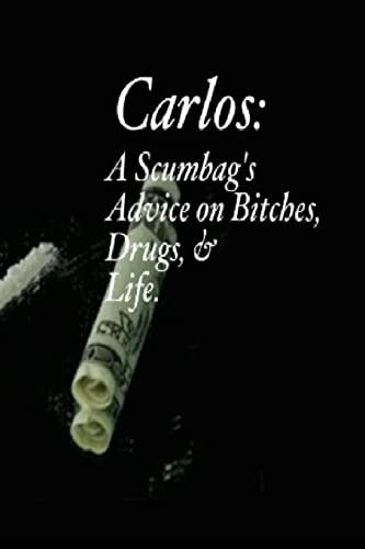 Carlos A Scumbag's Advice on Bitches, Drugs, & Life.
