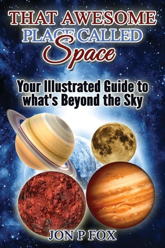 That Awesome Place Called Space Your Illustrated Guide to What's Beyond the Sky